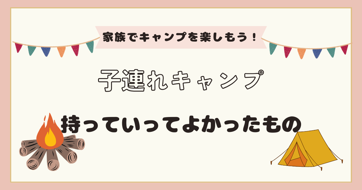 子連れキャンプの持ち物！持って行ってよかったものはこれ！